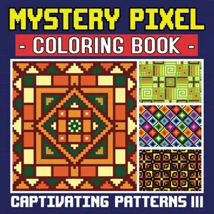 Captivating Patterns 3 - Mystery Pixel Coloring Book, Color by Number for Adults: 50 More Unique Patterns For Anxiety and Stress Relief