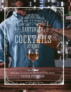 USED-The Curious Bartender: Cocktails at Home: More Than 75 Recipes for Classic and Iconic Drinks by Stephenson, Tristan (Hardcover)