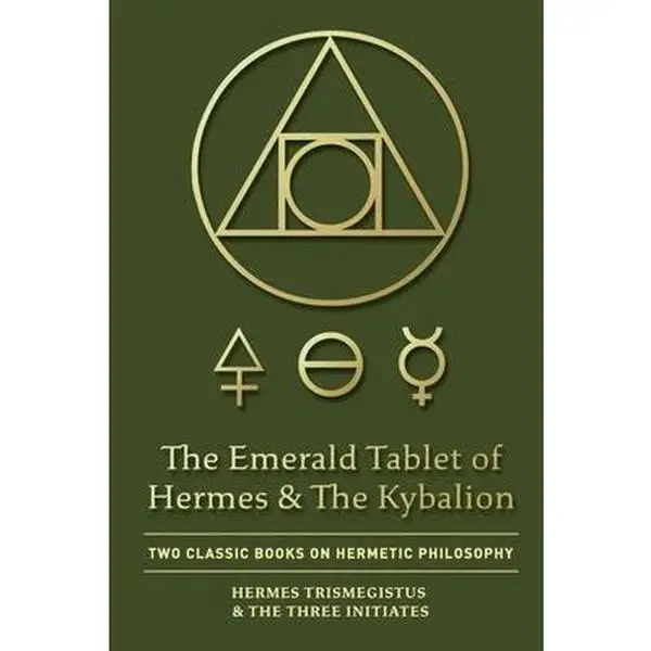 The Emerald Tablet of Hermes & The Kybalion: Two Classic Books on Hermetic Philosophy -- Hermes Trismegistus - Paperback
