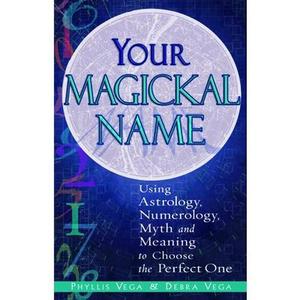 USED-Your Magickal Name: Using Astrology, Numerology, Myth, and Meaning to Choose the Perfect One by Phyllis Vega (Paperback)