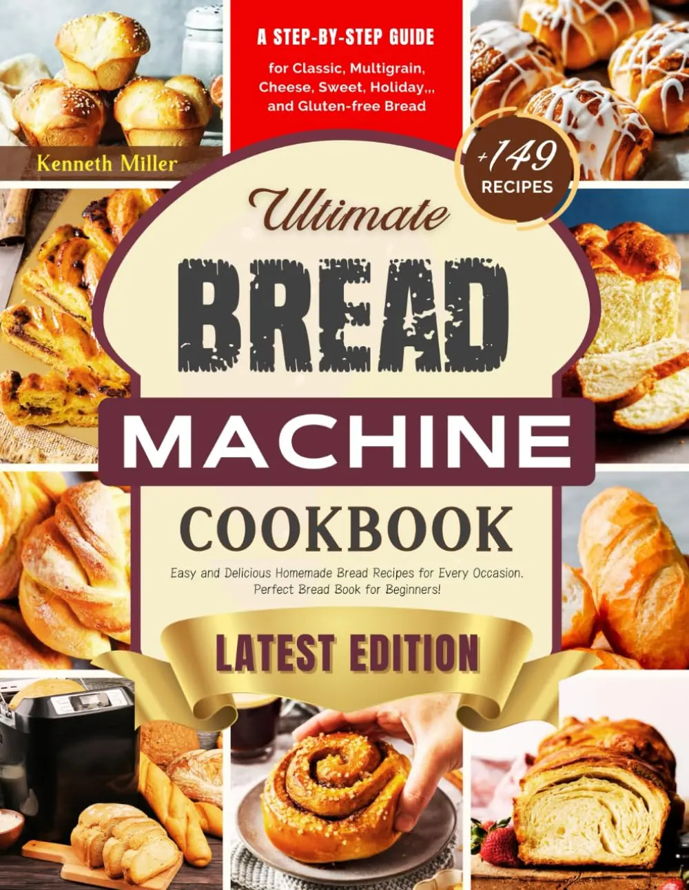 Ultimate Bread Machine Cookbook (2024 Edition): +149 Easy and Delicious Homemade Bread Recipes for Every Occasion. A Step-By-Step Guide for Classic, ... Bread. Perfect Bread Book for Beginners! Paperback