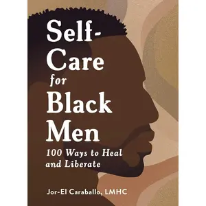 Self-Care for Black Men: 100 Ways to Heal and Liberate (Self-Care for Black Men Series) Hardcover – November 7, 2023