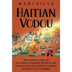 Haitian Vodou: The Ultimate Guide to an African Diasporic Religion and Its Influence on Louisiana Voodoo Santería and Candomblé (American Spirituality)