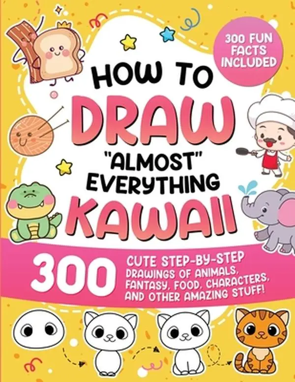 How to Draw "Almost" Everything Kawaii: 300 Cute Step-by-Step Drawings of Animals, Fantasy, Food, Characters, and Other Amazing Stuff! -- Special Art, Paperback