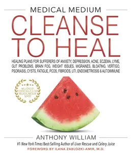 Medical Medium Cleanse to Heal: Healing Plans for Sufferers of Anxiety, Depression, Acne, Eczema, Lyme, Gut Prob lems, Brain Fog, Weight Issues, Migraines, Bloating, Vertigo, Psoriasis Hardcover by Anthony William