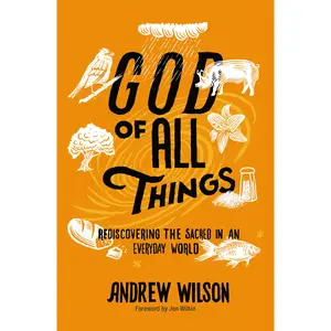 God of All Things: Rediscovering the Sacred in an Everyday World by Andrew Wilson||Jen Wilkin [Paperback Book]