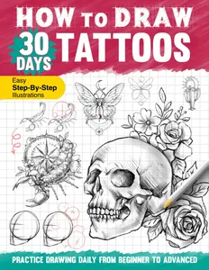 How to Draw 30 Days Tattoos: Practice Drawing Tattoo Designs in One Month With Easy to Follow Steps and Instructions, Guide Book for Adults Teens Beginners to Learn Sketching and Shading