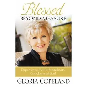 USED-Blessed Beyond Measure: Experience the Extraordinary Goodness of God by Gloria Copeland (Paperback)