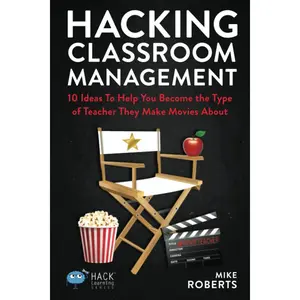 Hacking Classroom Management: 10 Ideas To Help You Become the Type of Teacher They Make Movies About (Hack Learning Series) Paperback – December 7, 2017