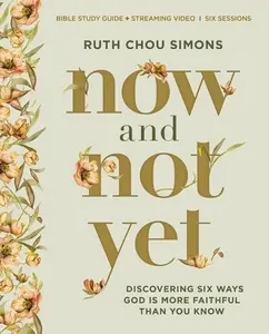 Now and Not Yet Bible Study Guide Plus Streaming Video: Discovering Six Ways God Is More Faithful Than You Know -- Ruth Chou Simons - Paperback