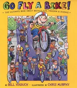 USED-Go Fly a Bike! The Ultimate Book of Bicycle Fun, Freedom, and Science by Bill Haduch (Hardcover)