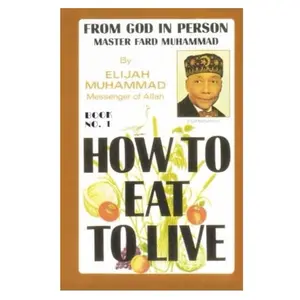 ELIJAH MUHAMMAD HOW TO EAT TO LIVE - BOOK ONE: From God In Person, Master Fard Muhammad