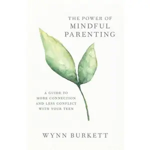 USED-The Power of Mindful Parenting: A Guide to More Connection and Less Conflict with Your Teen by Burkett, Wynn (Paperback)