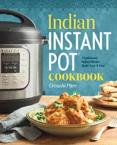 Indian Instant Pot(r) Cookbook: Traditional Indian Dishes Made Easy and Fast -- Urvashi Pitre - Paperback