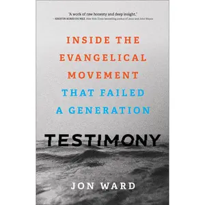 USED-Testimony: Inside the Evangelical Movement That Failed a Generation by Ward, Jon (Hardcover)