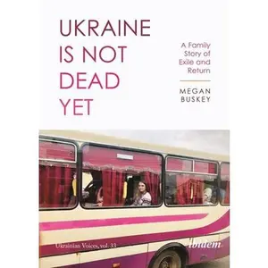 USED-Ukraine Is Not Dead Yet: A Family Story of Exile and Return by Buskey, Megan (Paperback)