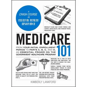 Medicare 101: From Your Initial Enrollment Period to Parts A, B, C, and D, an Essential Primer on the Government Healthcare Program -- Kimberly Lankford - Hardcover