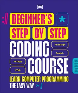 Beginner's Step-By-Step Coding Course: Learn Computer Programming the Easy Way -- DK, Hardcover