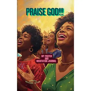 PRAISE GOD!!!: MY PRAYER AND MEDITATION JOURNAL