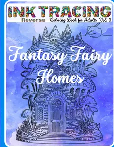 Ink Tracing Reverse Fantasy Fairy Homes Coloring Book for Adults: White Lines and Unleash Your Creative Journey in this Magical Reverse