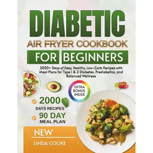 Diabetic Air Fryer Cookbook For Beginners: 2000+ Days of Easy, Healthy, Low-Carb Recipes with Meal Plans for Type 1 & 2 Diabetes, Prediabetics, and Balanced Wellness