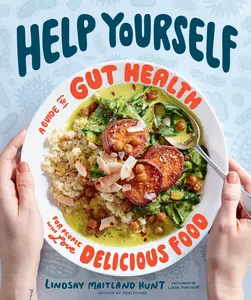 Help Yourself: A Guide to Gut Health for People Who Love Delicious Food by Lindsay Maitland Hunt [Hardback Book]