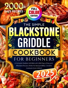 The Simple Blackstone Griddle Cookbook for Beginners: A Complete Outdoor Grill Bible with 2000 Days of Easy and Affordable Recipes, Perfect for Backyard BBQs, Campfire Cookouts (Color Edition)
