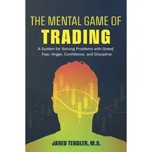The Mental Game of Trading: A System for Solving Problems with Greed, Fear, Anger, Confidence, and Discipline