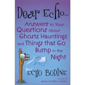 USED-Dear Echo...: Answers to Your Questions About Ghosts, Hauntings, and Things That Go Bump in the Night by Echo Bodine (Paperback)