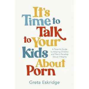 It's Time to Talk to Your Kids about corn: A Parent's Guide to Helping Children and Teens Develop Sexual Integrity -- Greta Eskridge - Paperback