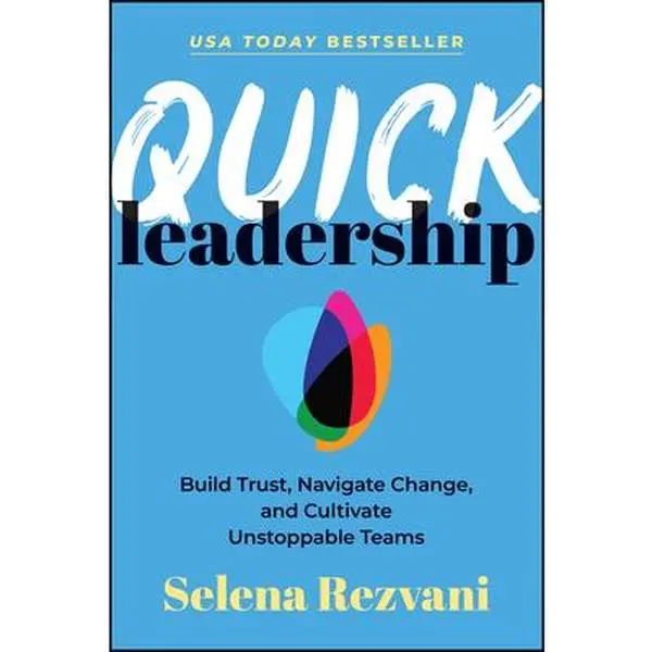 Quick Leadership: Build Trust, Navigate Change, and Cultivate Unstoppable Teams -- Selena Rezvani, Paperback