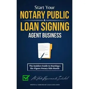 Start Your Notary Public & Loan Signing Agent Business: The Insiders Guide to Starting a Six-Figure Notary Side Hustle (All State Requirements Included) –  Paperback