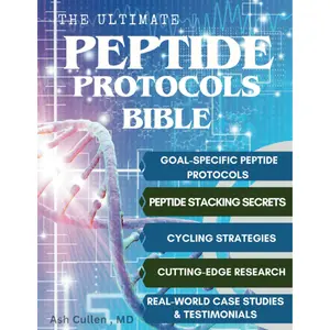 The Ultimate Peptide Protocols Bible: A Guide to Peptide Selection, Cycling Strategies, And Stacking Combinations with Real-World Case Studies | Cutting-Edge Research Unlocked
