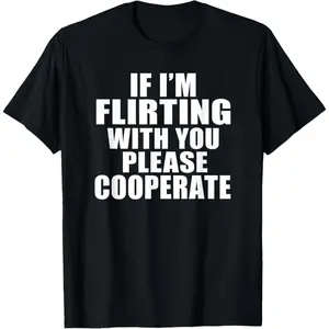 100% Premium Cotton T-Shirt If I'm Flirting With You Please Cooperate T-Shirt