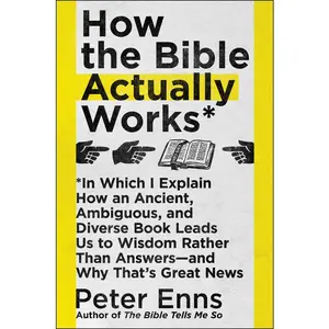 How the Bible Actually Works: In Which I Explain How An Ancient, Ambiguous, and Diverse Book Leads Us to Wisdom Rather Than Answers—and Why That's Great News by Peter Enns [Paperback Book]