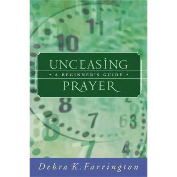 USED-Unceasing Prayer: A Beginner's Guide by Debra K. Farrington (Paperback)