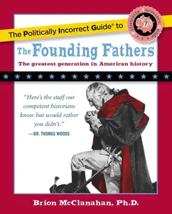 USED-The Politically Incorrect Guide to the Founding Fathers by McClanahan, Brion (Paperback)