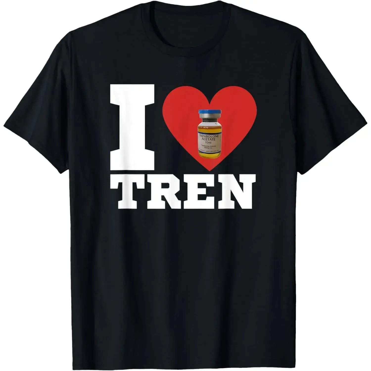 I Love Tren | Legalize anabolic ster*ids | Funny gym T-Shirt Made In USA, Adult funny T-shirt, Gift for Woman and Man