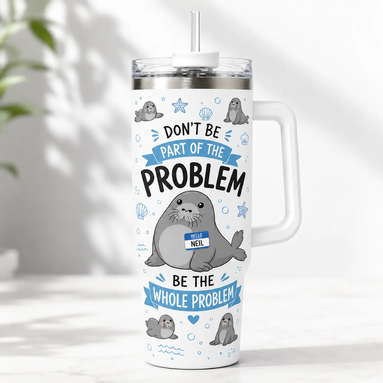 Neil The Seal Tumbler, Be the Whole Problem Tumbler, Cute Neil the Seal Graphic Tumbler, Don't Be Part of the Problem, Animal Lover Gift, Humor Tumbler