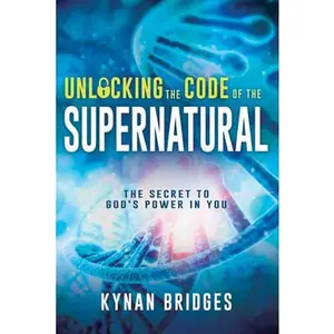 USED-Unlocking the Code of the Supernatural: The Secret to God's Power in You by Bridges, Kynan (Paperback)