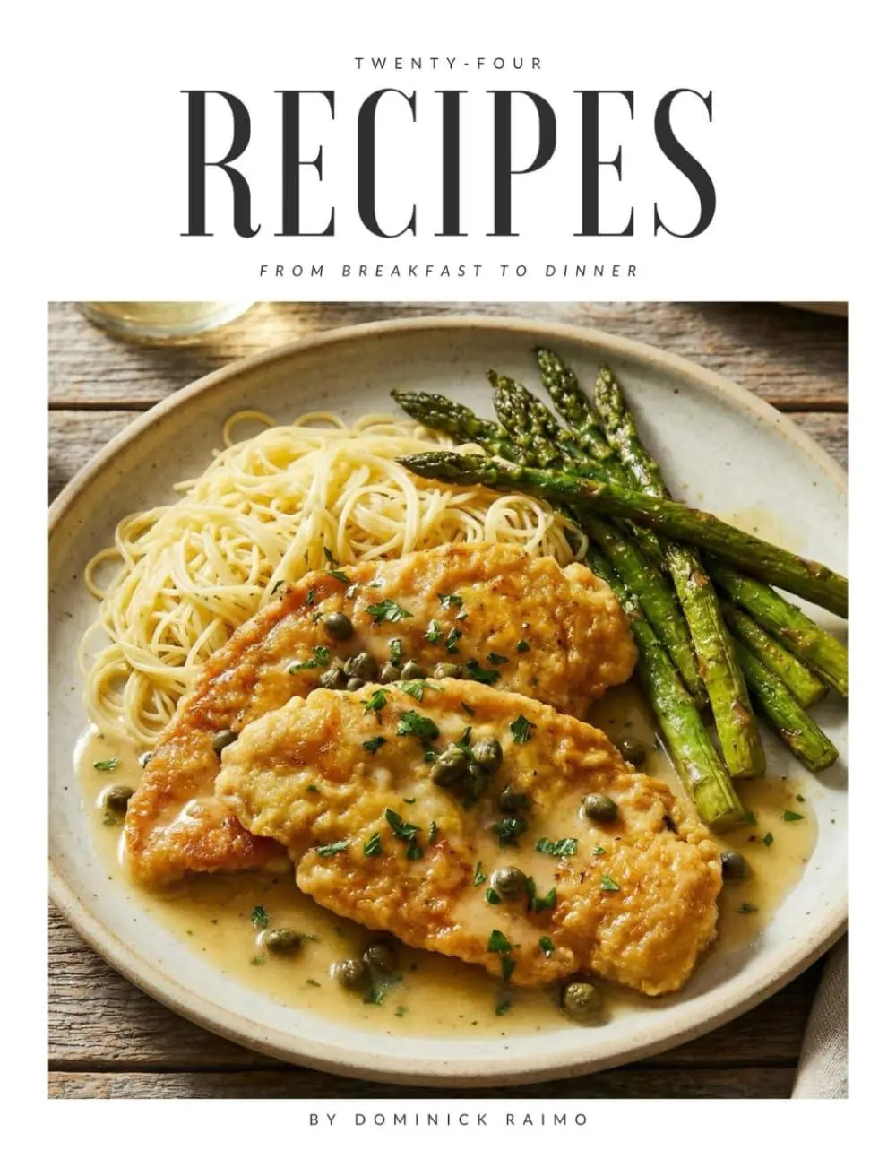 24 Recipes from Breakfast to Dinner Easy Flavorful Meals for Everyday Cooking Quick Approachable Dishes Simple Ingredients Step by Step Instructions