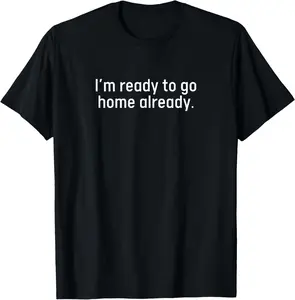 100% Cotton I'm Ready To Go Home Already Funny Homebody T-Shirt