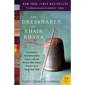 The Dressmaker of Khair Khana: Five Sisters, One Remarkable Family, and the Woman Who Risked Everything to Keep Them Safe by Gayle Tzemach Lemmon [Paperback Book]