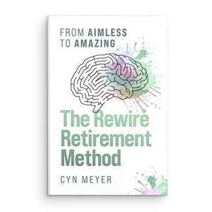 Cyn Meyer The Rewire Retirement Method: From Aimless to Amazing Neuroplasticity Science 3-Step System 5 Rings of Retirement Framework