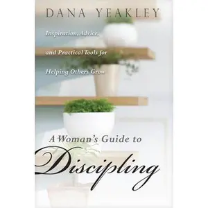 USED-A Woman's Guide to Discipling: Inspiration, Advice, and Practical Tools for Helping Others Grow by Yeakley, Dana (Paperback)