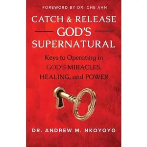 USED-Catch and Release God's Supernatural: Keys to Operating in God's Miracles, Healing, and Power by Nkoyoyo, Andrew M. (Paperback)