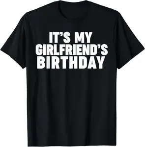 100% Cotton It's my girlfriend's birthday T-Shirt