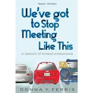 USED-We've Got To Stop Meeting Like This - A Memoir of Missed Connections by Ferris, Donna Y. (Paperback)