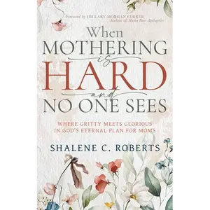 When Mothering Is Hard and No One Sees: Where Gritty Meets Glorious in God's Eternal Plan for Moms - Paperback