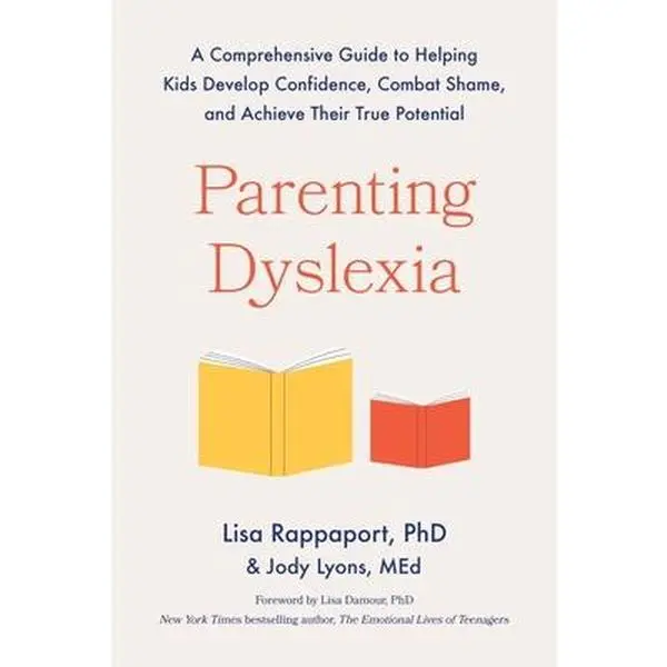 Parenting Dyslexia: A Comprehensive Guide to Helping Kids Develop Confidence, Combat Shame, and Achieve Their True Potential -- Lisa Rappaport, Paperback